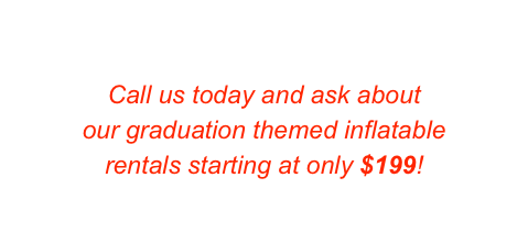 &#10;Call us today and ask about &#10;our graduation themed inflatable  rentals starting at only $199! &#10;Click here for more information.