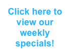 Click here to view our weekly specials!